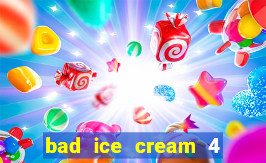 bad ice cream 4 click jogos